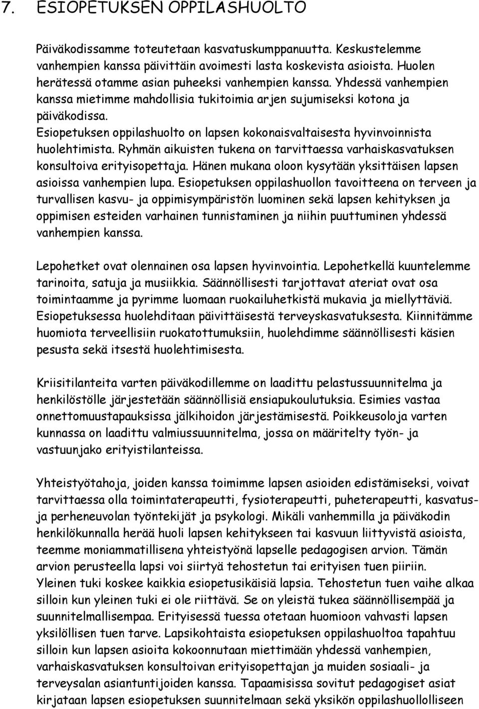 Esiopetuksen oppilashuolto on lapsen kokonaisvaltaisesta hyvinvoinnista huolehtimista. Ryhmän aikuisten tukena on tarvittaessa varhaiskasvatuksen konsultoiva erityisopettaja.