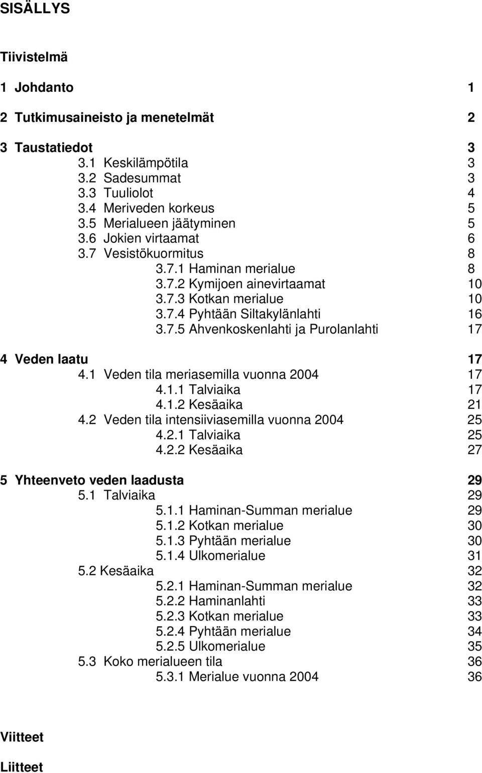 1 Veden tila meriasemilla vuonna 2004 17 4.1.1 Talviaika 17 4.1.2 Kesäaika 21 4.2 Veden tila intensiiviasemilla vuonna 2004 25 4.2.1 Talviaika 25 4.2.2 Kesäaika 27 5 Yhteenveto veden laadusta 29 5.