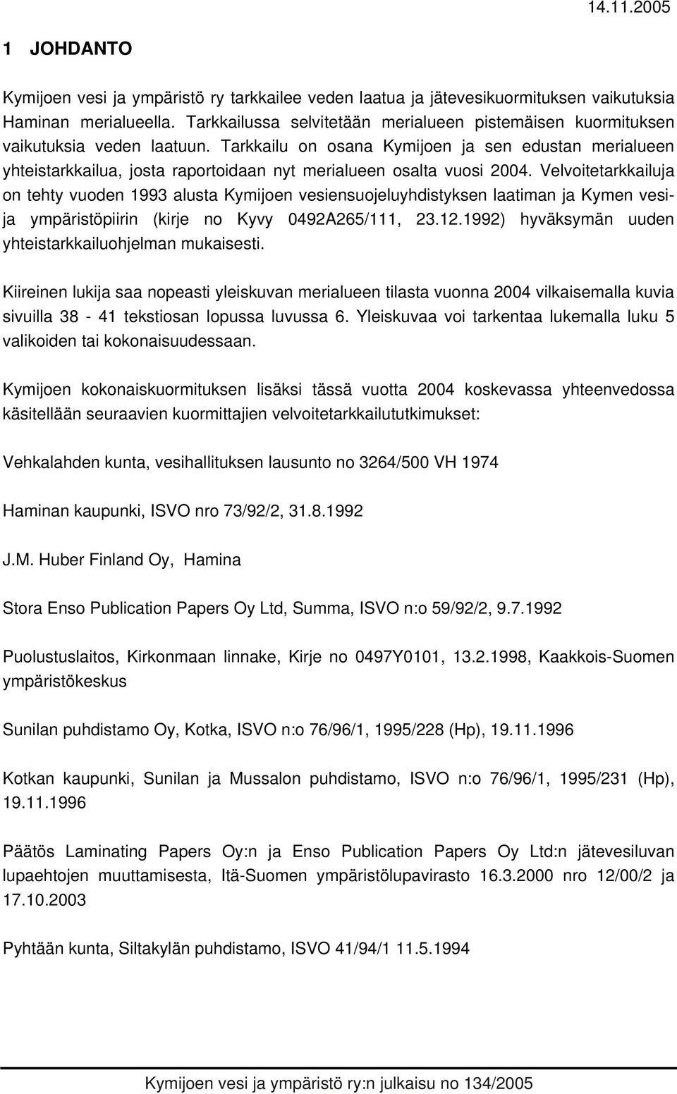 Tarkkailu on osana Kymijoen ja sen edustan merialueen yhteistarkkailua, josta raportoidaan nyt merialueen osalta vuosi 2004.