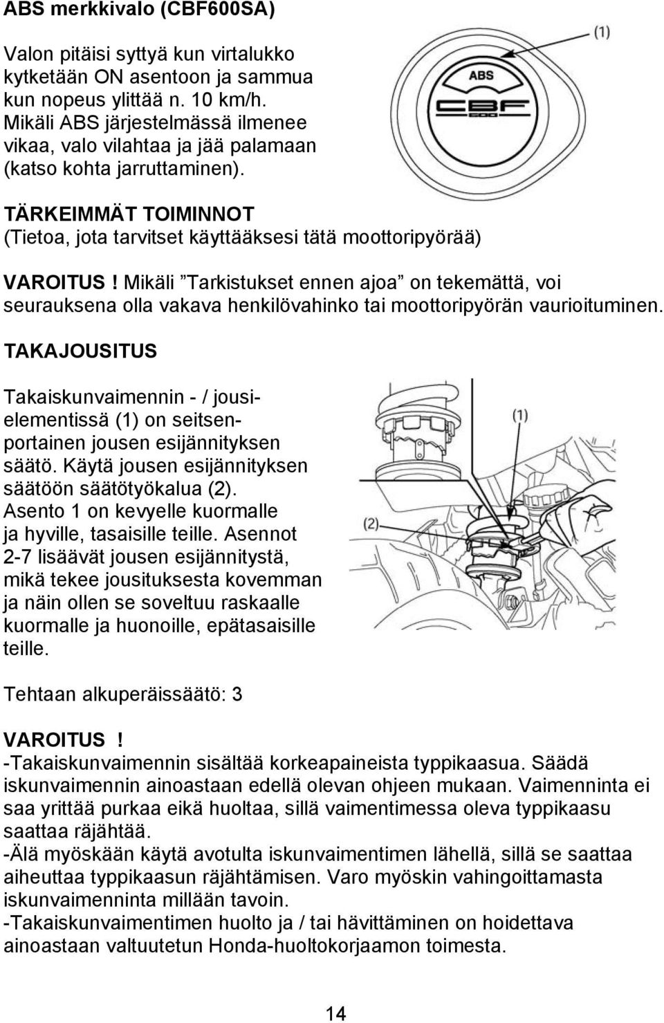 Mikäli Tarkistukset ennen ajoa on tekemättä, voi seurauksena olla vakava henkilövahinko tai moottoripyörän vaurioituminen.