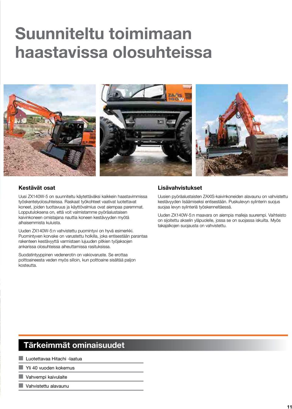 Lopputuloksena on, että voit valmistamme pyöräalustaisen kaivinkoneen omistajana nauttia koneen kestävyyden myötä alhaisemmista kuluista. Uuden ZX140W-5:n vahvistettu puomintyvi on hyvä esimerkki.