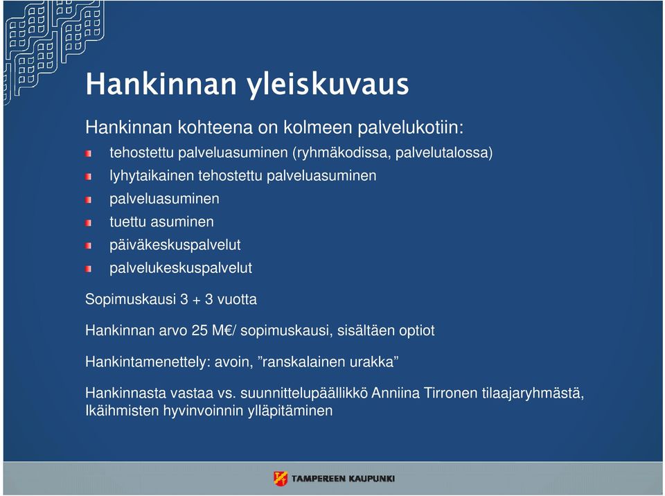 palvelukeskuspalvelut Sopimuskausi 3 + 3 vuotta Hankinnan arvo 25 M / sopimuskausi, sisältäen optiot Hankintamenettely: