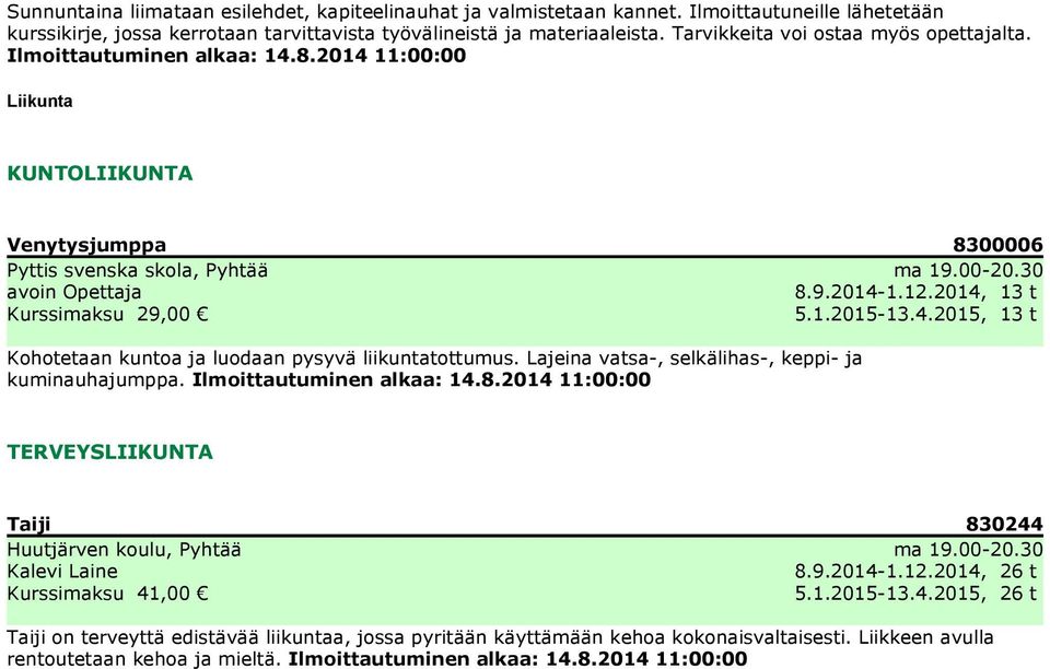 4.2015, 13 t Kohotetaan kuntoa ja luodaan pysyvä liikuntatottumus. Lajeina vatsa-, selkälihas-, keppi- ja kuminauhajumppa. TERVEYSLIIKUNTA Taiji 830244 ma 19.00-20.30 Kalevi Laine 8.9.2014-1.