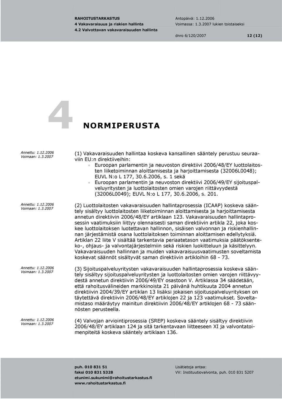 1 sekä Euroopan parlamentin ja neuvoston direktiivi 2006/49/EY sijoituspalveluyritysten ja luottolaitosten omien varojen riittävyydestä (32006L0049); EUVL N:o L 177, 30.6.2006, s. 201.