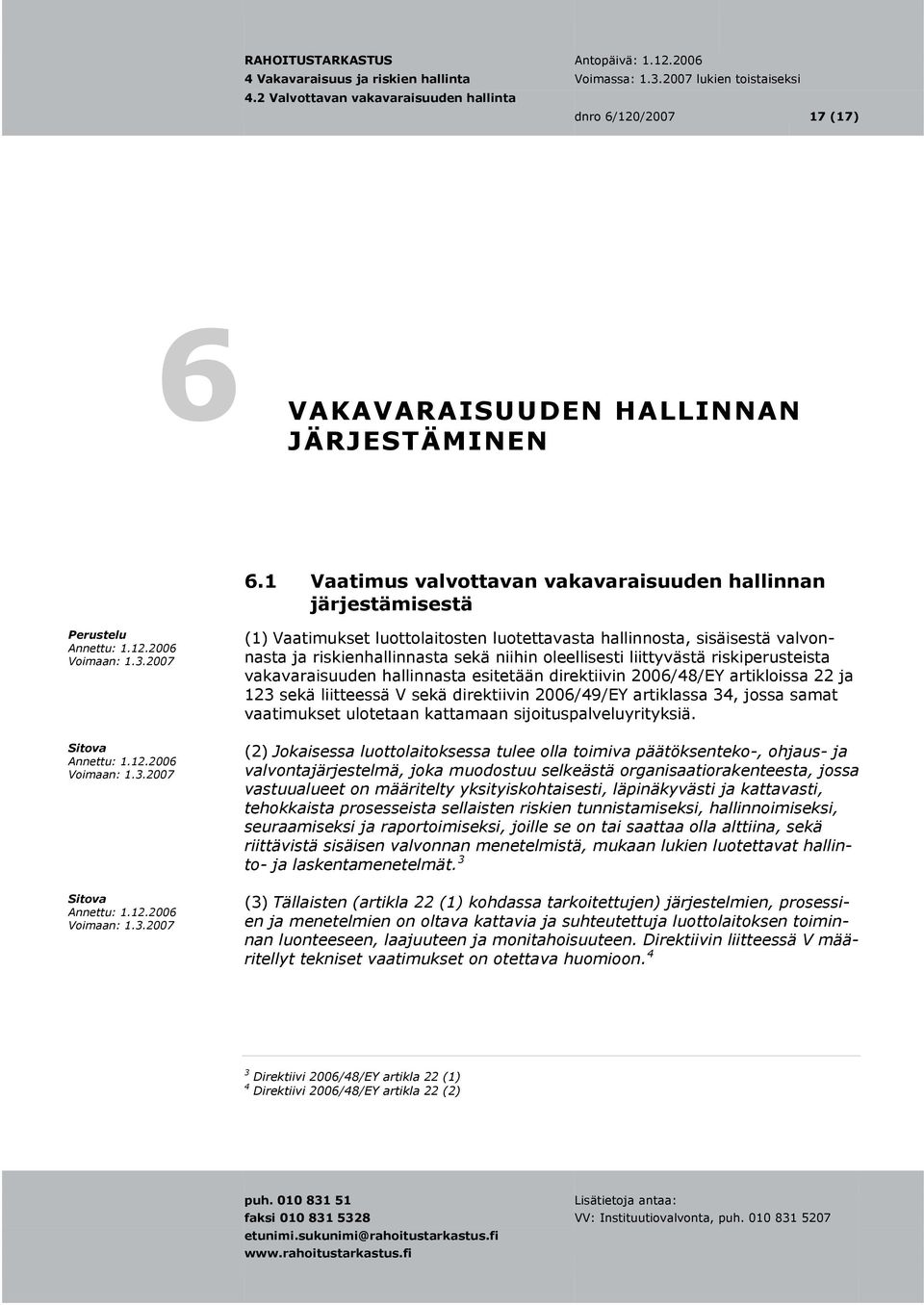 liittyvästä riskiperusteista vakavaraisuuden hallinnasta esitetään direktiivin 2006/48/EY artikloissa 22 ja 123 sekä liitteessä V sekä direktiivin 2006/49/EY artiklassa 34, jossa samat vaatimukset