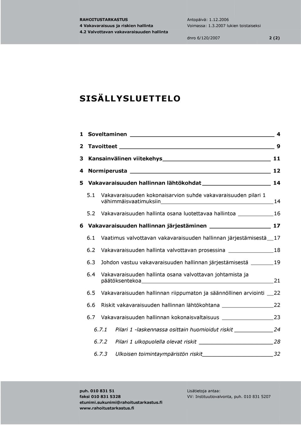 1 Vaatimus valvottavan vakavaraisuuden hallinnan järjestämisestä 17 6.2 Vakavaraisuuden hallinta valvottavan prosessina 18 6.3 Johdon vastuu vakavaraisuuden hallinnan järjestämisestä 19 6.