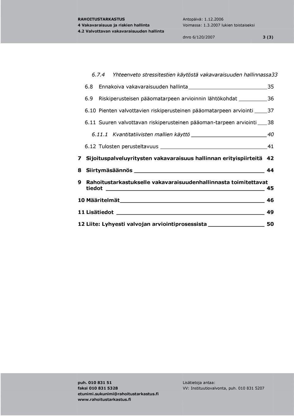 11 Suuren valvottavan riskiperusteinen pääoman-tarpeen arviointi 38 6.11.1 Kvantitatiivisten mallien käyttö 40 6.