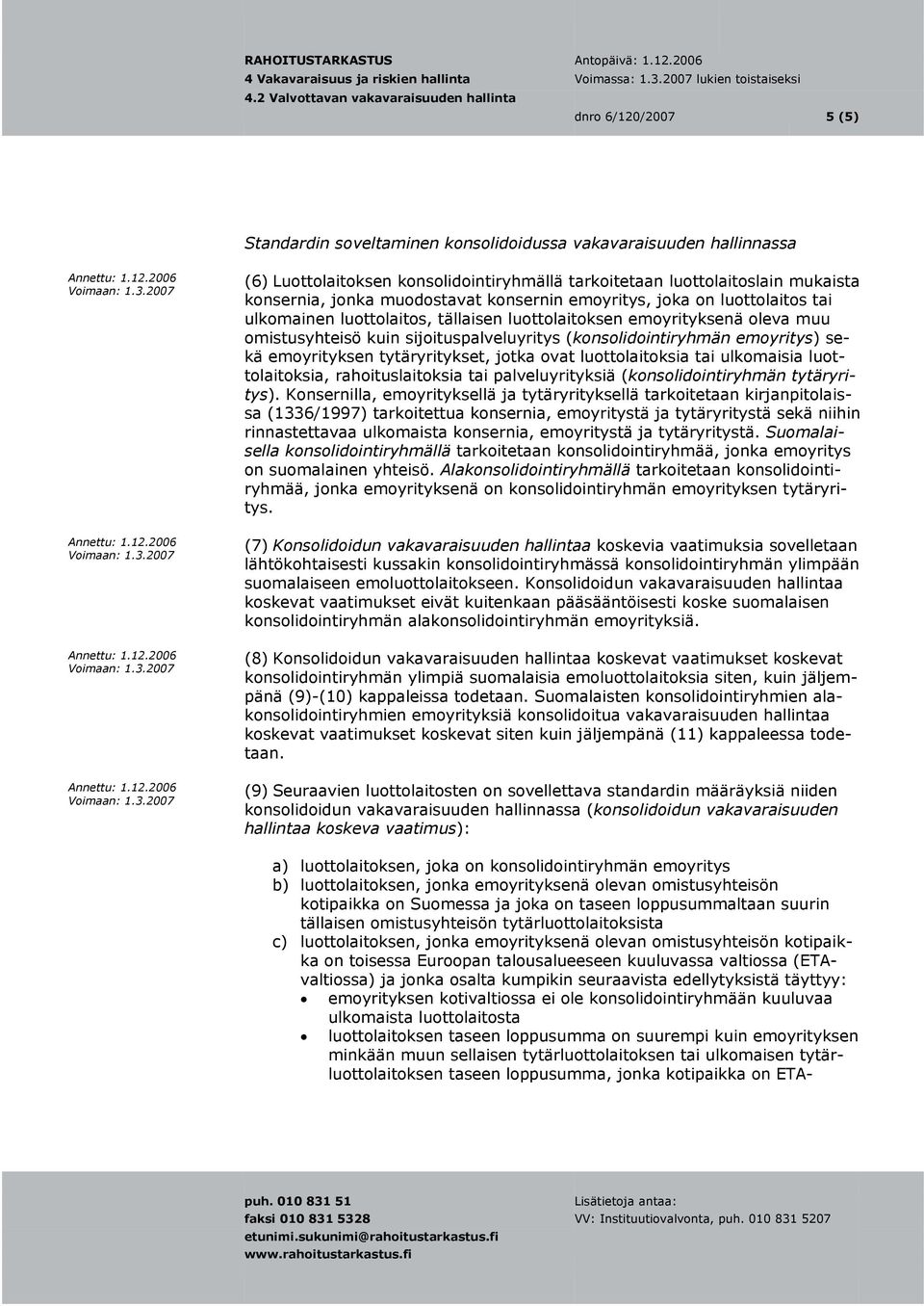 emoyrityksen tytäryritykset, jotka ovat luottolaitoksia tai ulkomaisia luottolaitoksia, rahoituslaitoksia tai palveluyrityksiä (konsolidointiryhmän tytäryritys).