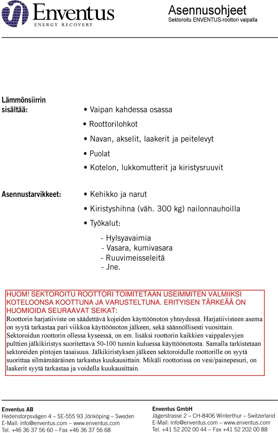 300 kg) nailonnauhoilla Työkalut: - Hylsyavaimia - Vasara, kumivasara - Ruuvimeisseleitä - Jne.