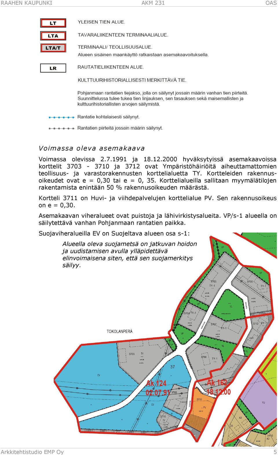 Kortteleiden rakennusoikeudet ovat e = 0,30 tai e = 0, 35. Korttelialueilla sallitaan myymälätilojen rakentamista enintään 50 % rakennusoikeuden määrästä.