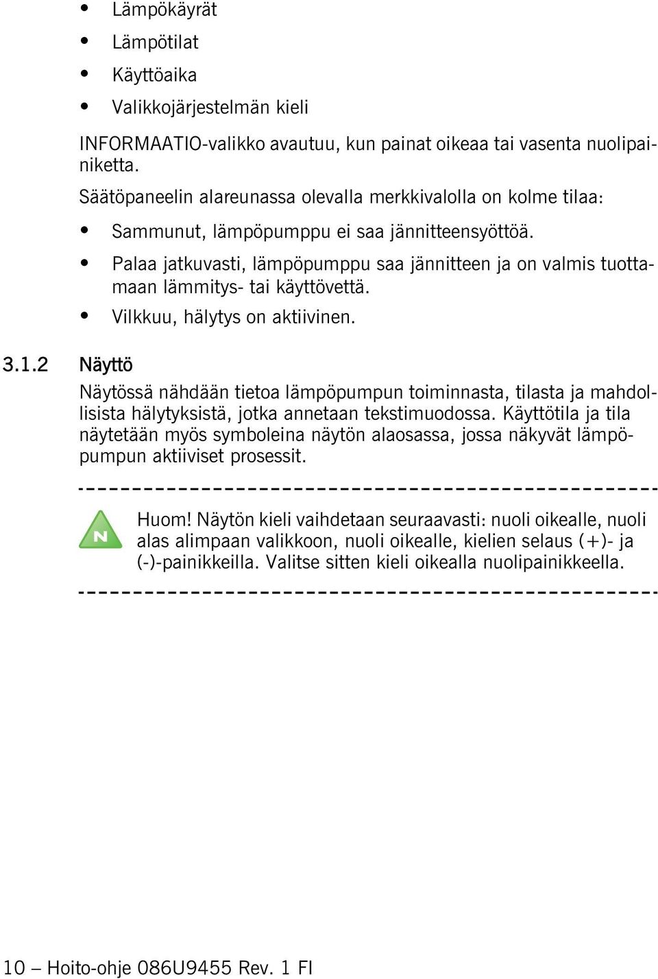 Palaa jatkuvasti, lämpöpumppu saa jännitteen ja on valmis tuottamaan lämmitys tai käyttövettä. Vilkkuu, hälytys on aktiivinen. 3.1.