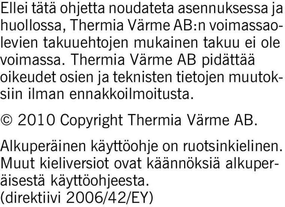 Thermia Värme AB pidättää oikeudet osien ja teknisten tietojen muutoksiin ilman ennakkoilmoitusta.