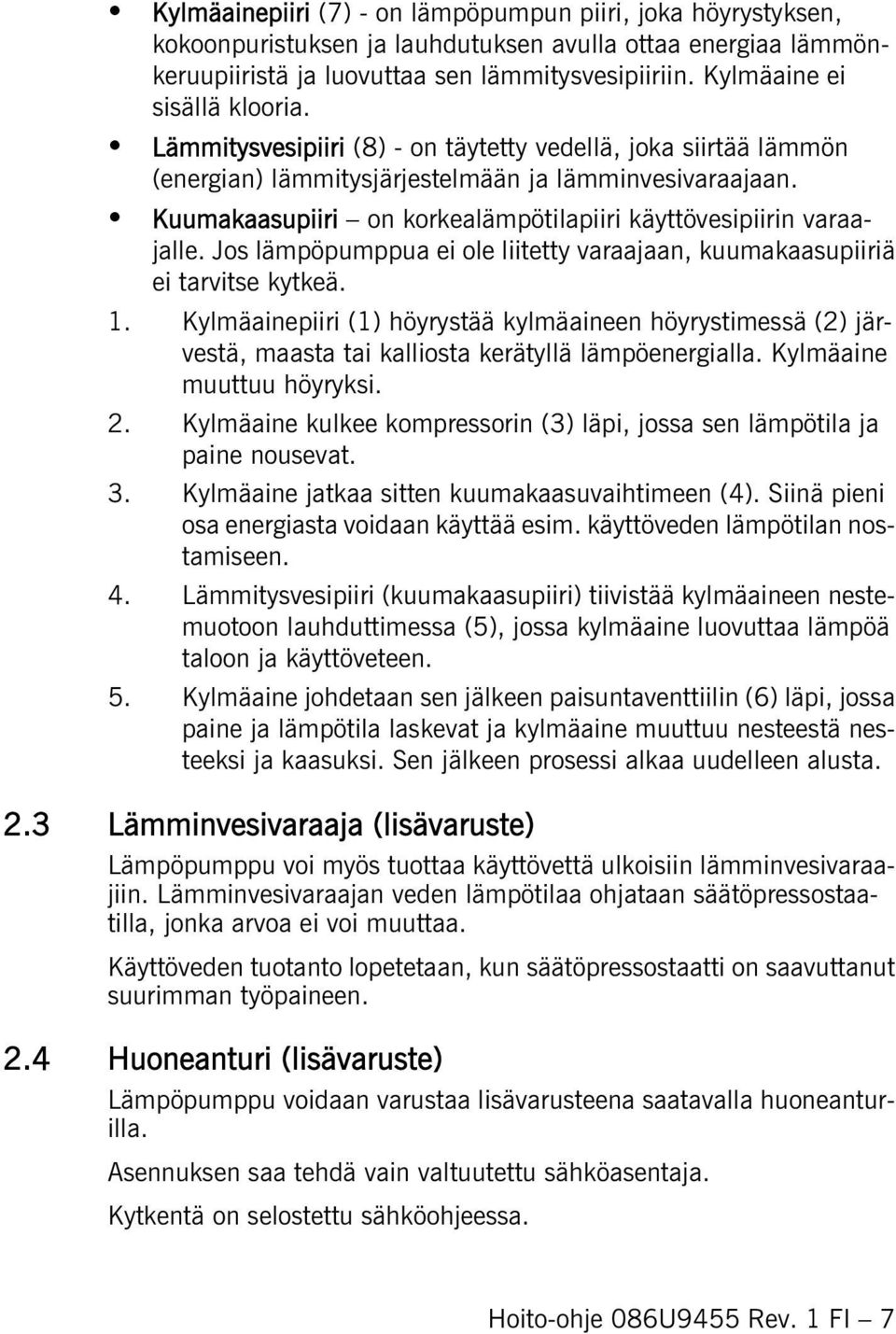Kuumakaasupiiri on korkealämpötilapiiri käyttövesipiirin varaajalle. Jos lämpöpumppua ei ole liitetty varaajaan, kuumakaasupiiriä ei tarvitse kytkeä. 1.