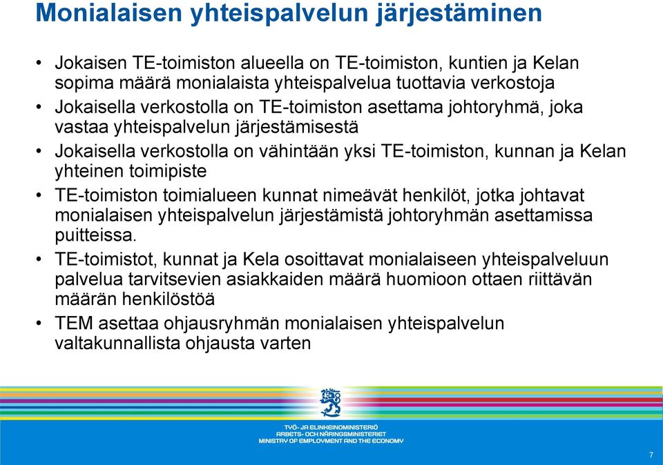 TE-toimiston toimialueen kunnat nimeävät henkilöt, jotka johtavat monialaisen yhteispalvelun järjestämistä johtoryhmän asettamissa puitteissa.