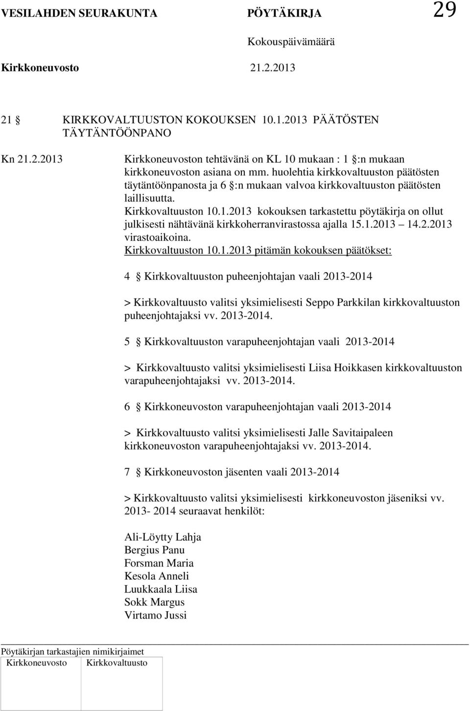 .1.2013 kokouksen tarkastettu pöytäkirja on ollut julkisesti nähtävänä kirkkoherranvirastossa ajalla 15.1.2013 14.2.2013 virastoaikoina. Kirkkovaltuuston 10.1.2013 pitämän kokouksen päätökset: 4 Kirkkovaltuuston puheenjohtajan vaali 2013-2014 > Kirkkovaltuusto valitsi yksimielisesti Seppo Parkkilan kirkkovaltuuston puheenjohtajaksi vv.