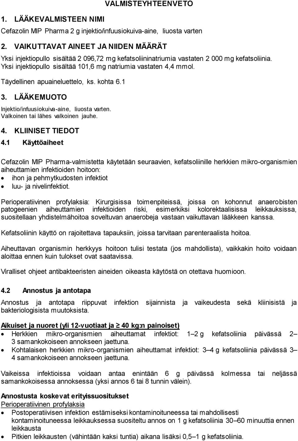 Täydellinen apuaineluettelo, ks. kohta 6.1 3. LÄÄKEMUOTO Injektio/infuusiokuiva-aine, liuosta varten. Valkoinen tai lähes valkoinen jauhe. 4. KLIINISET TIEDOT 4.