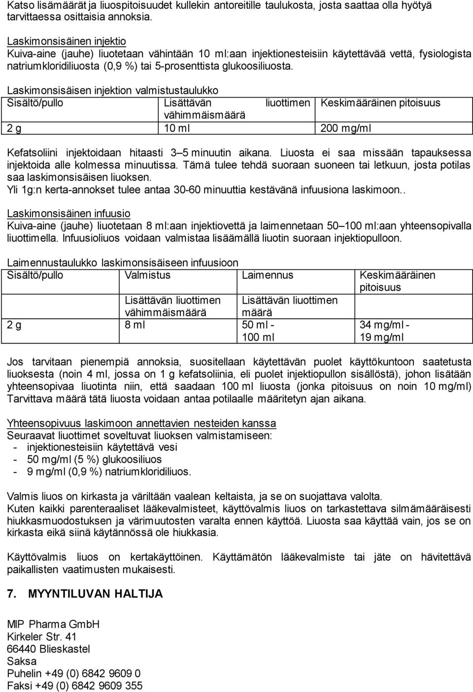 Laskimonsisäisen injektion valmistustaulukko Sisältö/pullo Lisättävän liuottimen Keskimääräinen pitoisuus vähimmäismäärä 2 g 10 ml 200 mg/ml Kefatsoliini injektoidaan hitaasti 3 5 minuutin aikana.