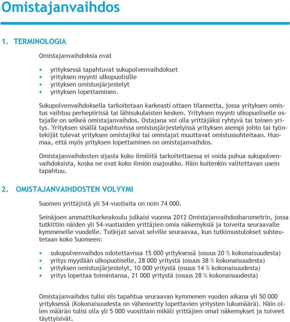 Yrityksen myynti ulkopuoliselle ostajalle on selkeä omistajanvaihdos. Ostajana voi olla yrittäjäksi ryhtyvä tai toinen yritys.