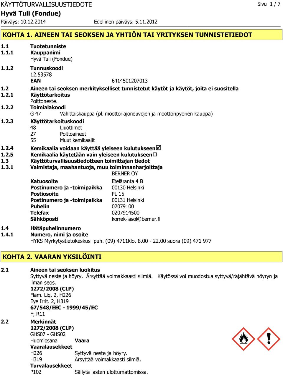 moottoriajoneuvojen ja moottoripyörien kauppa) 1.2.3 Käyttötarkoituskoodi 48 Liuottimet 27 Polttoaineet 55 Muut kemikaalit 1.2.4 Kemikaalia voidaan käyttää yleiseen kulutukseenþ 1.2.5 Kemikaalia käytetään vain yleiseen kulutukseen 1.