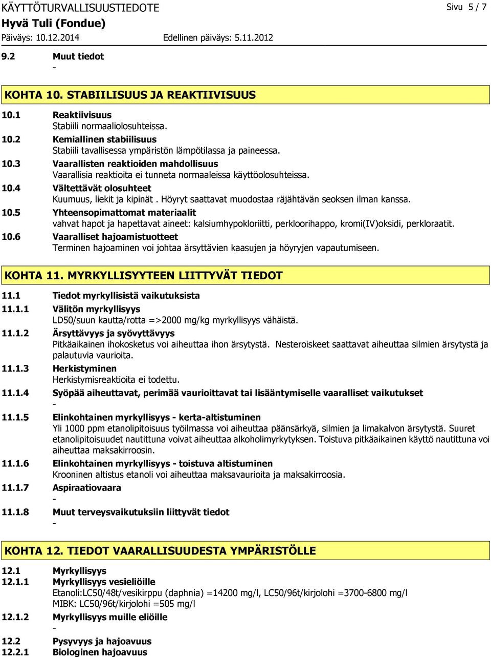 Höyryt saattavat muodostaa räjähtävän seoksen ilman kanssa. 10.5 Yhteensopimattomat materiaalit vahvat hapot ja hapettavat aineet: kalsiumhypokloriitti, perkloorihappo, kromi(iv)oksidi, perkloraatit.