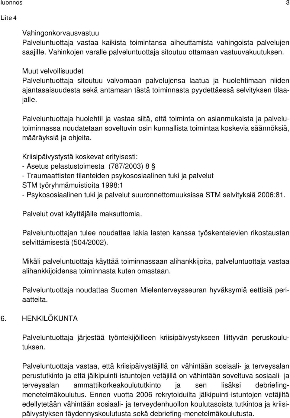 Palveluntuottaja huolehtii ja vastaa siitä, että toiminta on asianmukaista ja palvelutoiminnassa noudatetaan soveltuvin osin kunnallista toimintaa koskevia säännöksiä, määräyksiä ja ohjeita.