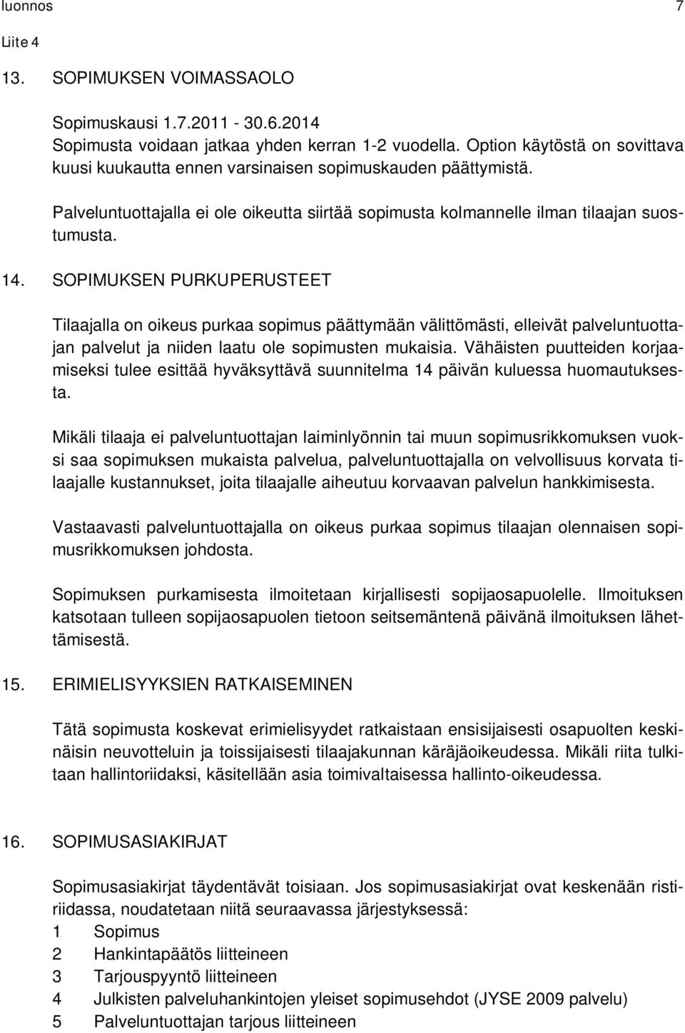 SOPIMUKSEN PURKUPERUSTEET Tilaajalla on oikeus purkaa sopimus päättymään välittömästi, elleivät palveluntuottajan palvelut ja niiden laatu ole sopimusten mukaisia.