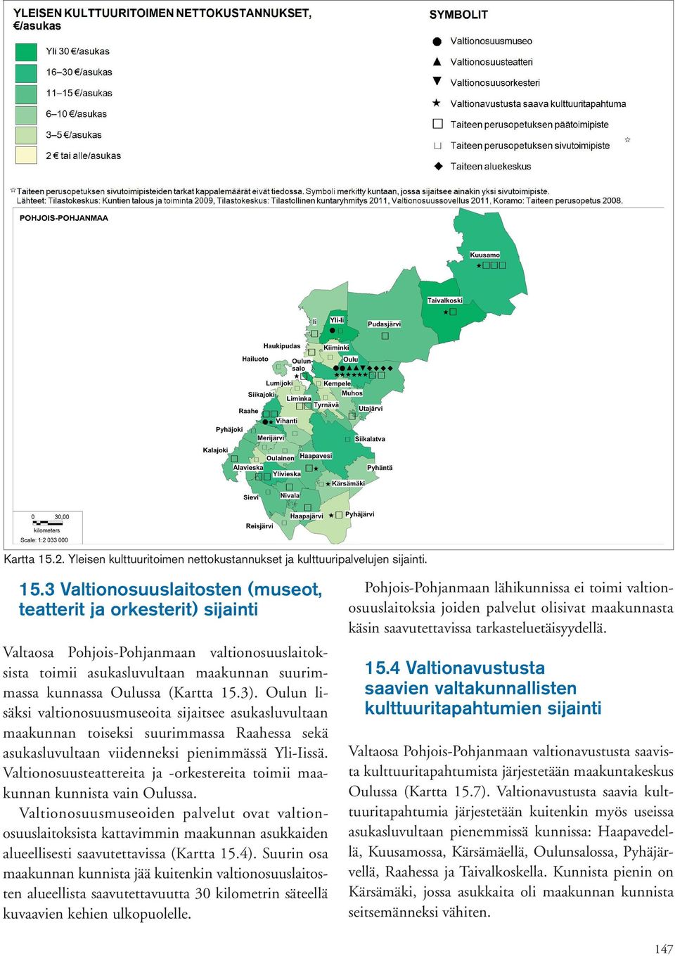 3 Valtionosuuslaitosten (museot, teatterit ja orkesterit) sijainti Valtaosa Pohjois-Pohjanmaan valtionosuuslaitoksista toimii asukasluvultaan maakunnan suurimmassa kunnassa Oulussa (3).