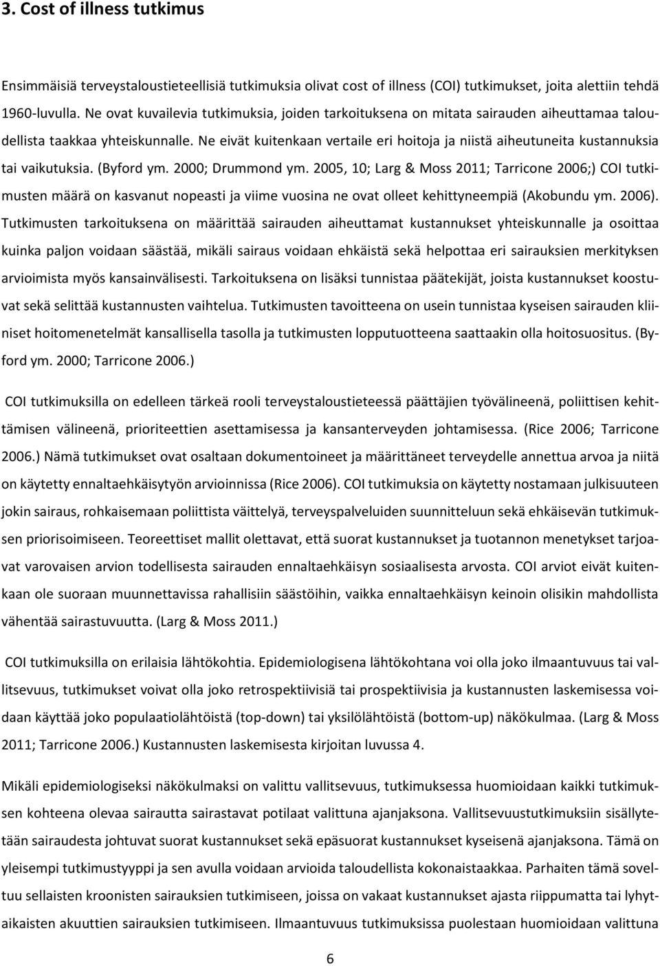 Ne eivät kuitenkaan vertaile eri hoitoja ja niistä aiheutuneita kustannuksia tai vaikutuksia. (Byford ym. 2000; Drummond ym.