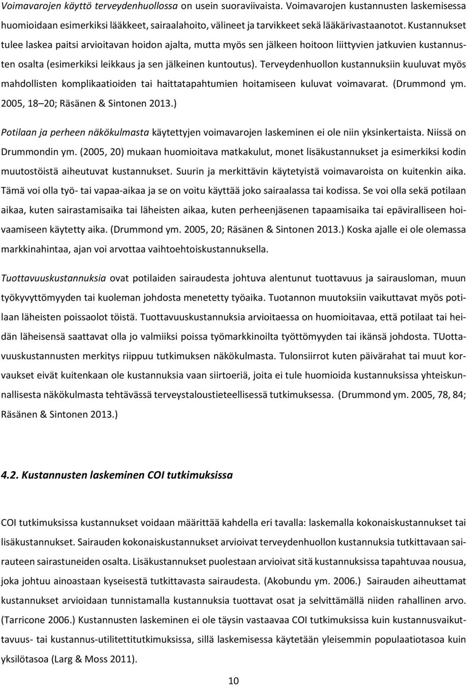 Terveydenhuollon kustannuksiin kuuluvat myös mahdollisten komplikaatioiden tai haittatapahtumien hoitamiseen kuluvat voimavarat. (Drummond ym. 2005, 18 20; Räsänen & Sintonen 2013.