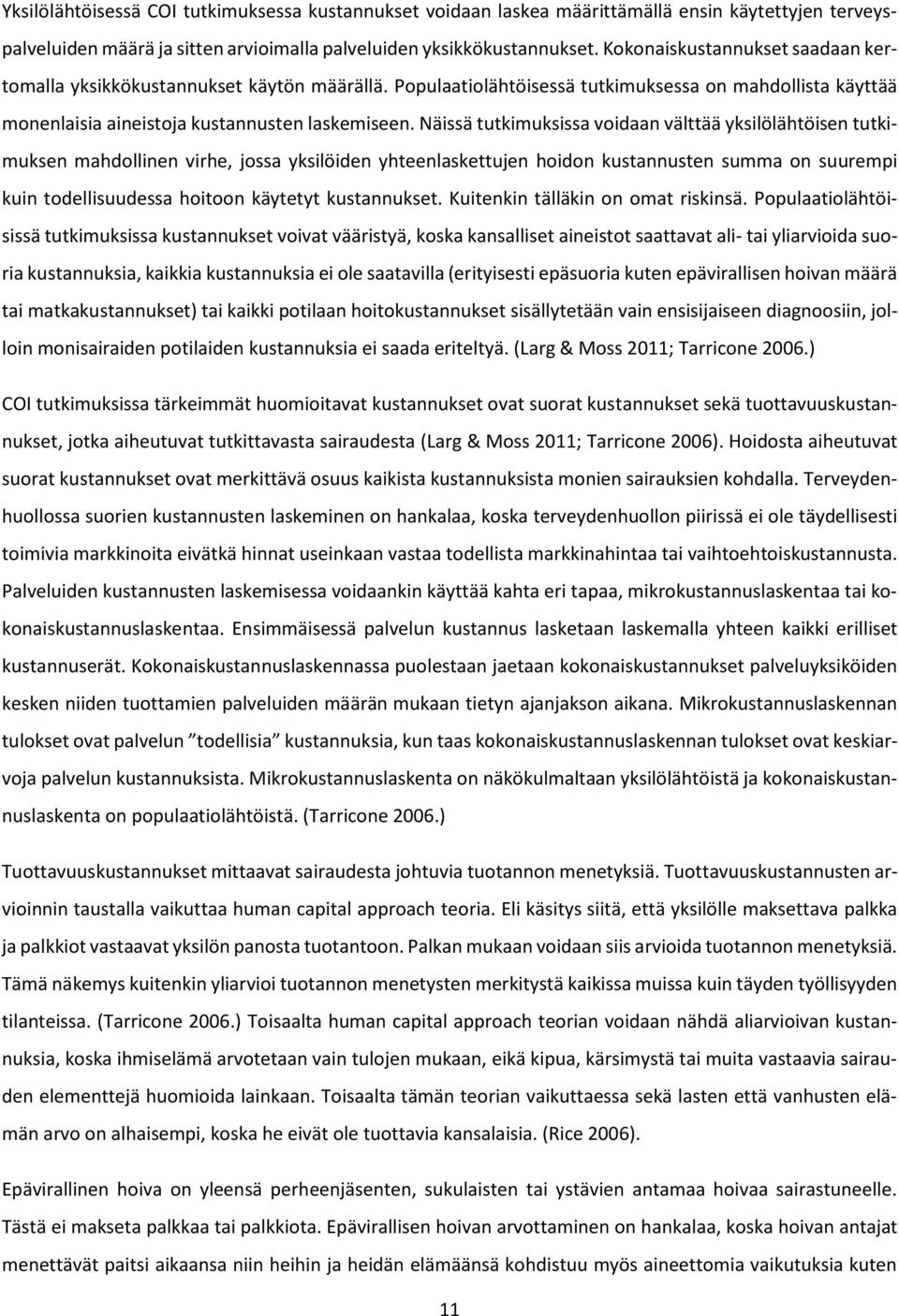 Näissä tutkimuksissa voidaan välttää yksilölähtöisen tutkimuksen mahdollinen virhe, jossa yksilöiden yhteenlaskettujen hoidon kustannusten summa on suurempi kuin todellisuudessa hoitoon käytetyt