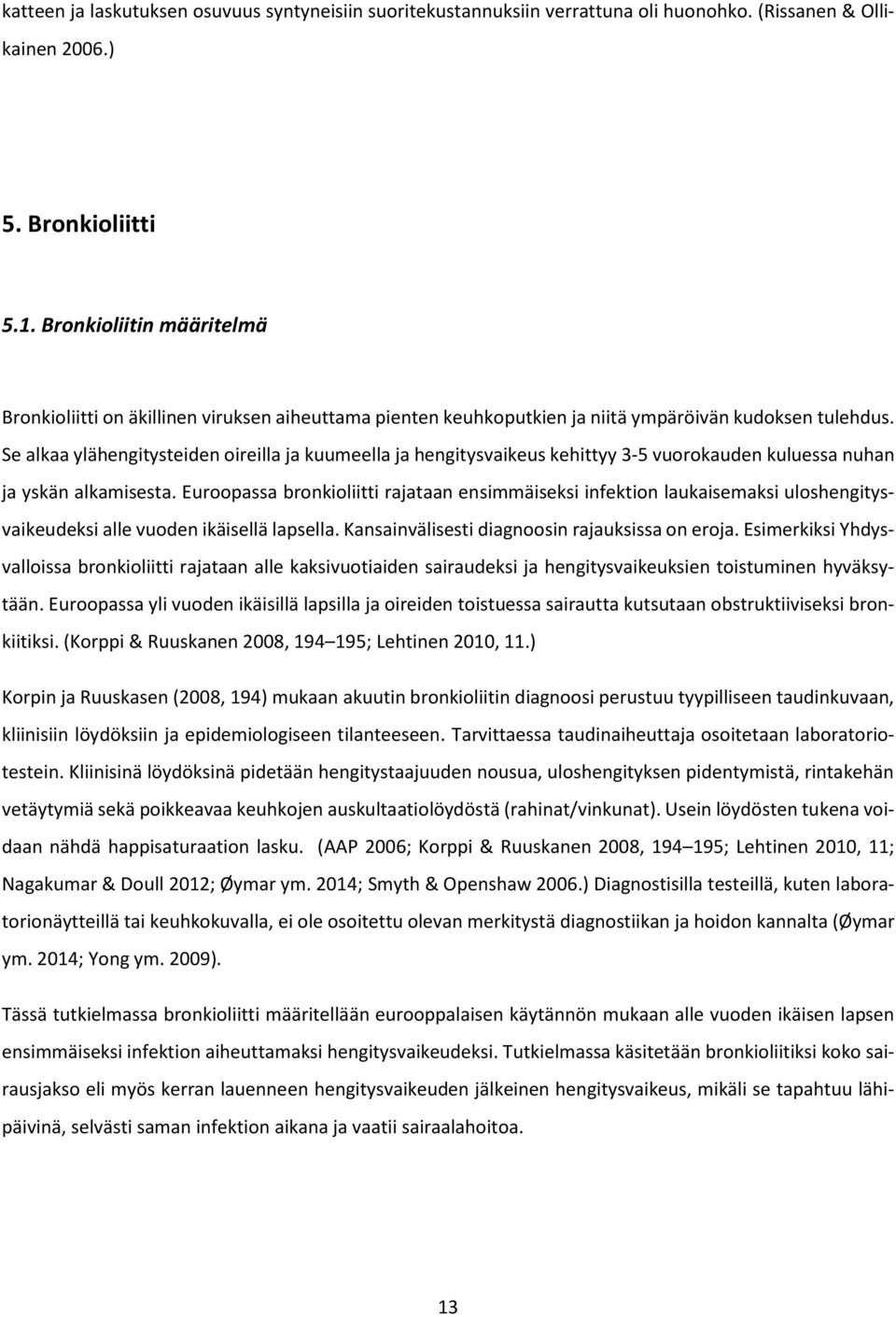 Se alkaa ylähengitysteiden oireilla ja kuumeella ja hengitysvaikeus kehittyy 3-5 vuorokauden kuluessa nuhan ja yskän alkamisesta.
