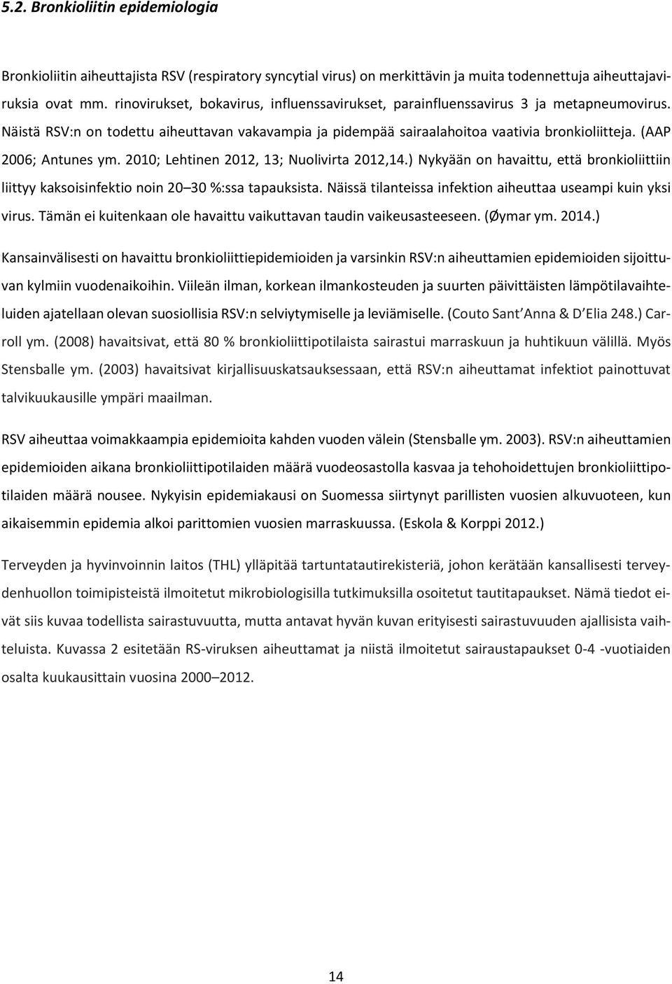 (AAP 2006; Antunes ym. 2010; Lehtinen 2012, 13; Nuolivirta 2012,14.) Nykyään on havaittu, että bronkioliittiin liittyy kaksoisinfektio noin 20 30 %:ssa tapauksista.