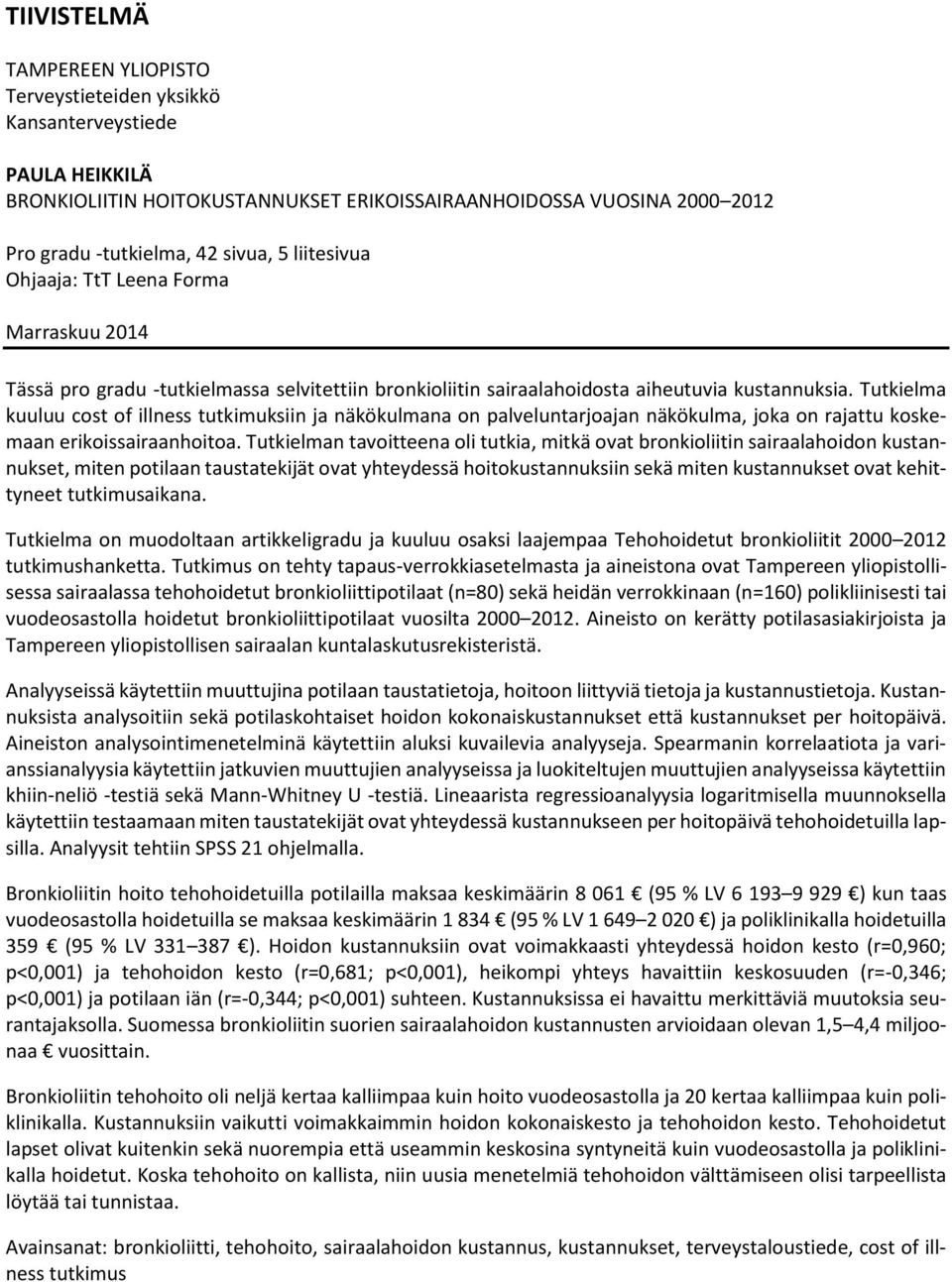 Tutkielma kuuluu cost of illness tutkimuksiin ja näkökulmana on palveluntarjoajan näkökulma, joka on rajattu koskemaan erikoissairaanhoitoa.