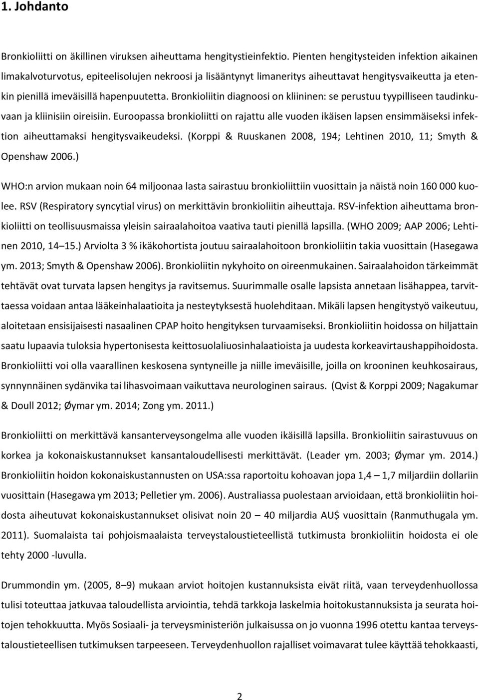 Bronkioliitin diagnoosi on kliininen: se perustuu tyypilliseen taudinkuvaan ja kliinisiin oireisiin.