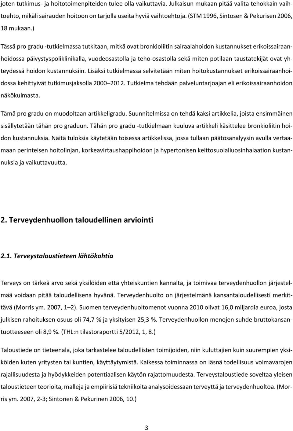 ) Tässä pro gradu -tutkielmassa tutkitaan, mitkä ovat bronkioliitin sairaalahoidon kustannukset erikoissairaanhoidossa päivystyspoliklinikalla, vuodeosastolla ja teho-osastolla sekä miten potilaan