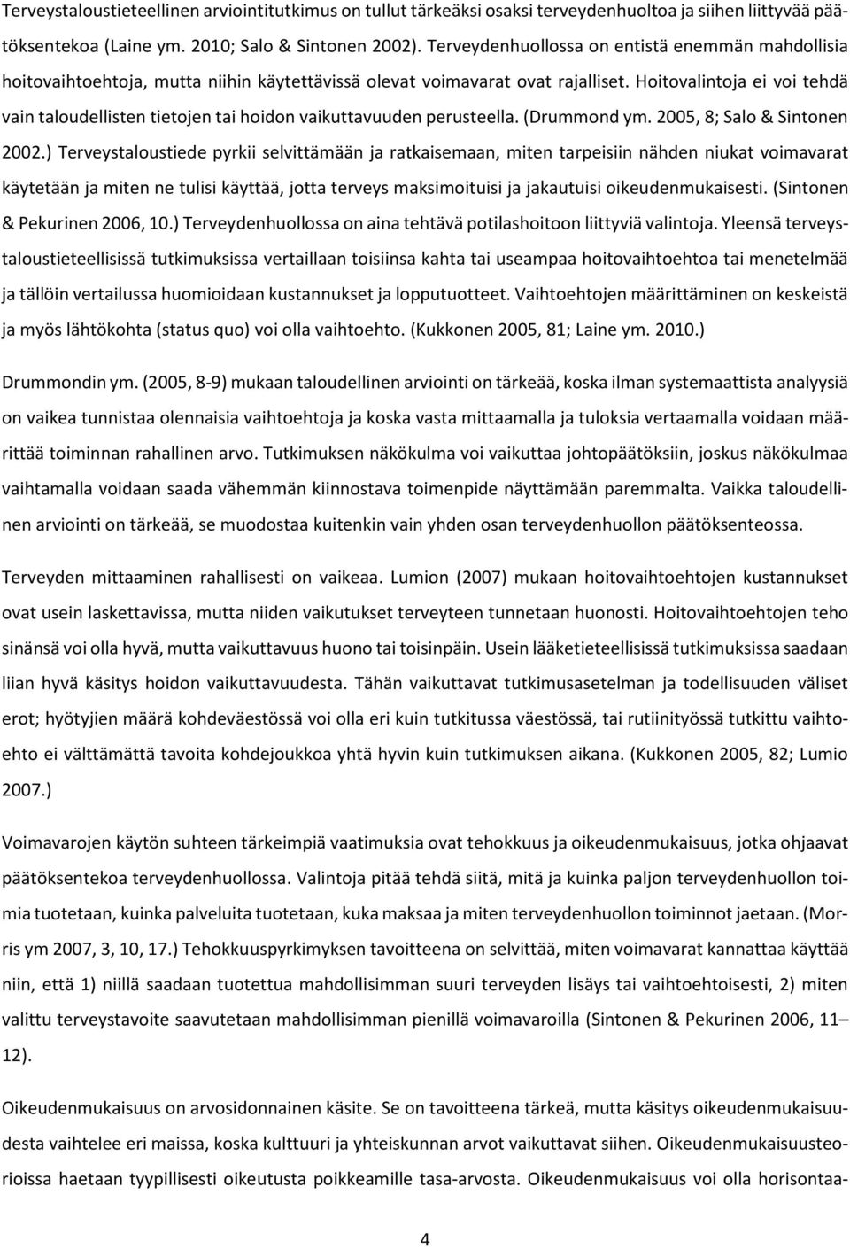 Hoitovalintoja ei voi tehdä vain taloudellisten tietojen tai hoidon vaikuttavuuden perusteella. (Drummond ym. 2005, 8; Salo & Sintonen 2002.