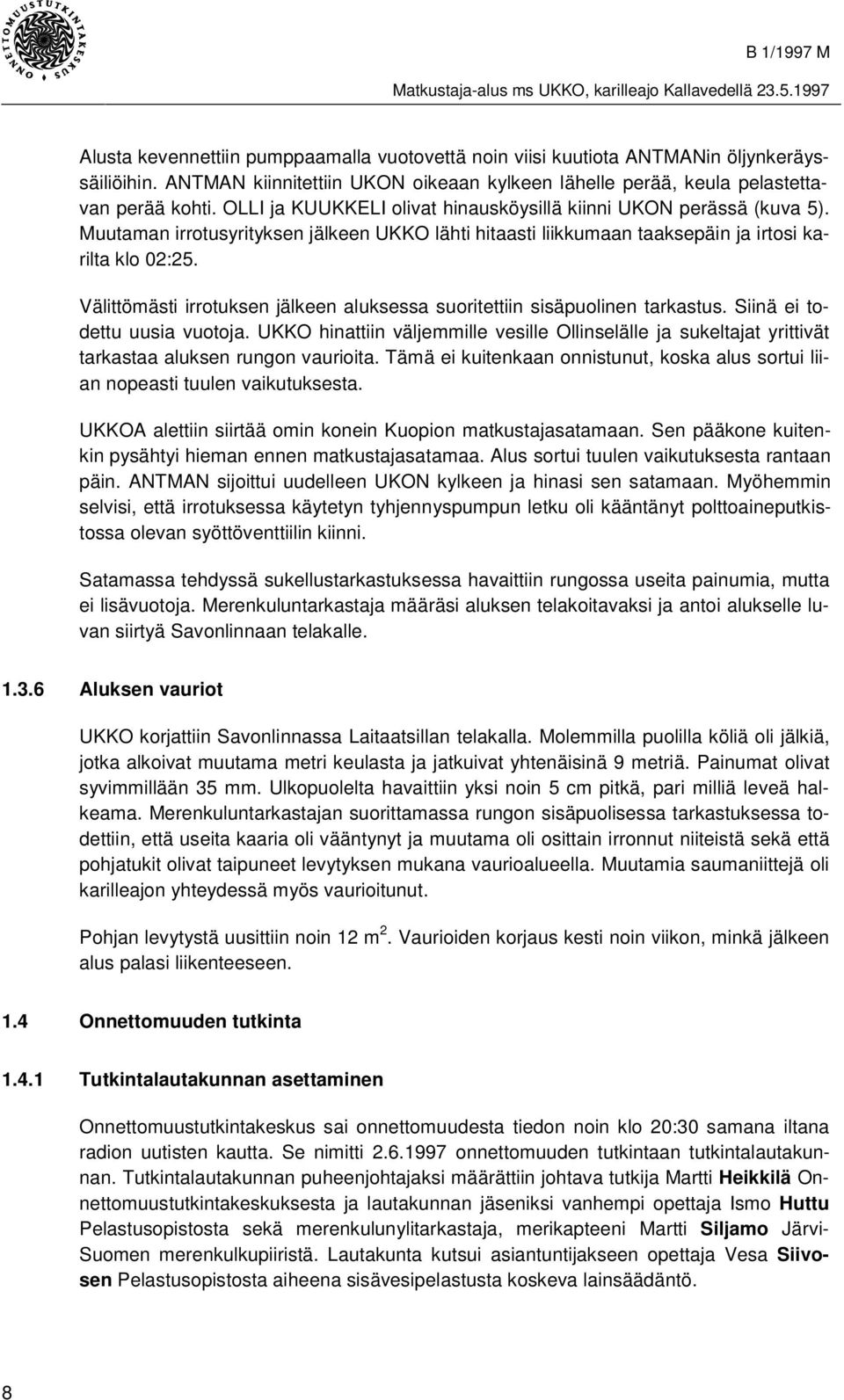 Välittömästi irrotuksen jälkeen aluksessa suoritettiin sisäpuolinen tarkastus. Siinä ei todettu uusia vuotoja.