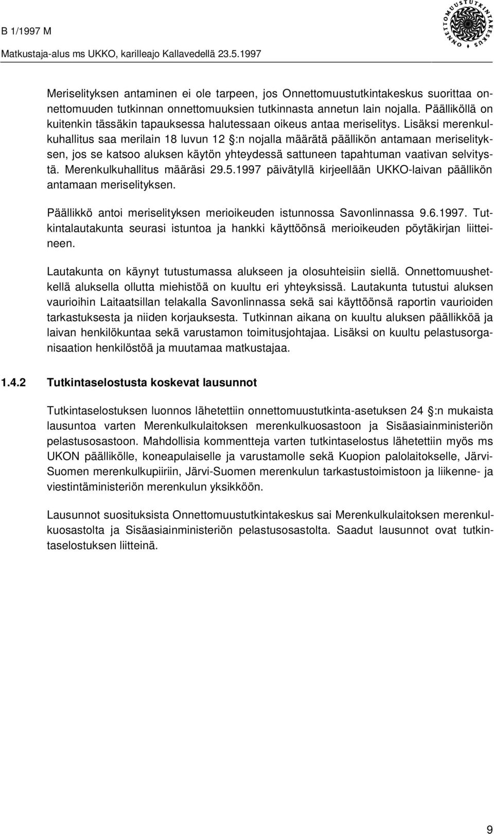 Lisäksi merenkulkuhallitus saa merilain 18 luvun 12 :n nojalla määrätä päällikön antamaan meriselityksen, jos se katsoo aluksen käytön yhteydessä sattuneen tapahtuman vaativan selvitystä.