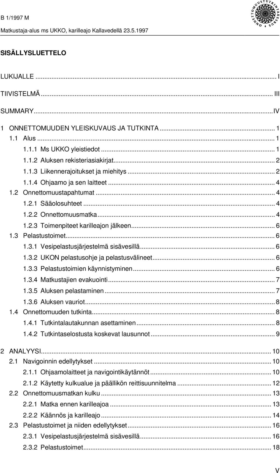 .. 6 1.3.2 UKON pelastusohje ja pelastusvälineet... 6 1.3.3 Pelastustoimien käynnistyminen... 6 1.3.4 Matkustajien evakuointi... 7 1.3.5 Aluksen pelastaminen... 7 1.3.6 Aluksen vauriot... 8 1.