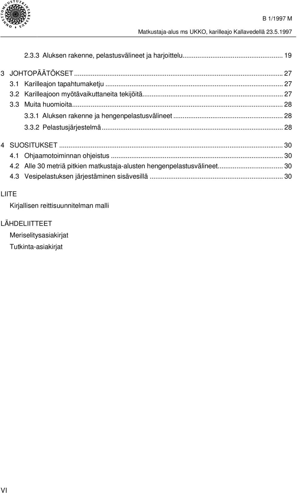 .. 28 4 SUOSITUKSET... 30 4.1 Ohjaamotoiminnan ohjeistus... 30 4.2 Alle 30 metriä pitkien matkustaja-alusten hengenpelastusvälineet... 30 4.3 Vesipelastuksen järjestäminen sisävesillä.