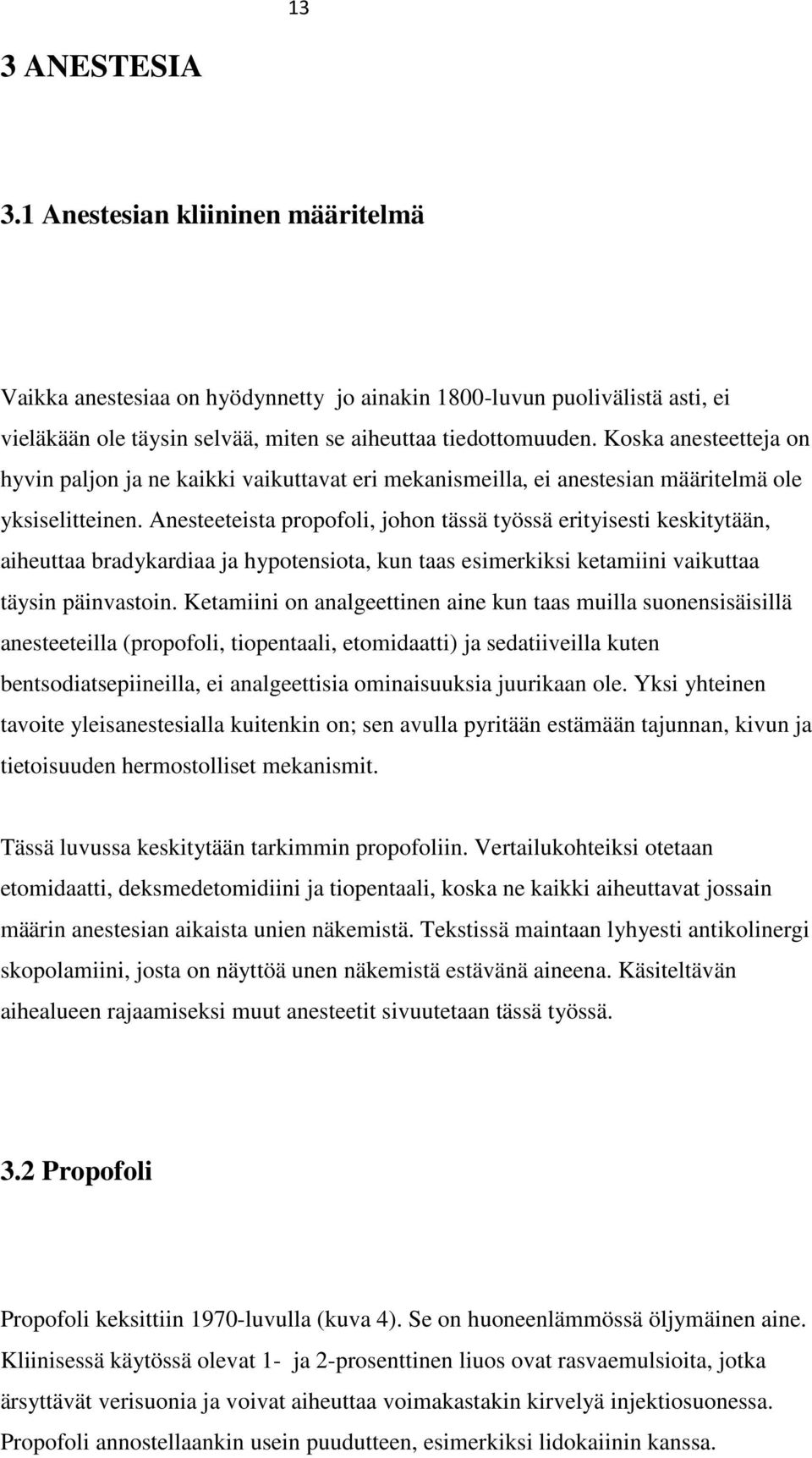 Anesteeteista propofoli, johon tässä työssä erityisesti keskitytään, aiheuttaa bradykardiaa ja hypotensiota, kun taas esimerkiksi ketamiini vaikuttaa täysin päinvastoin.