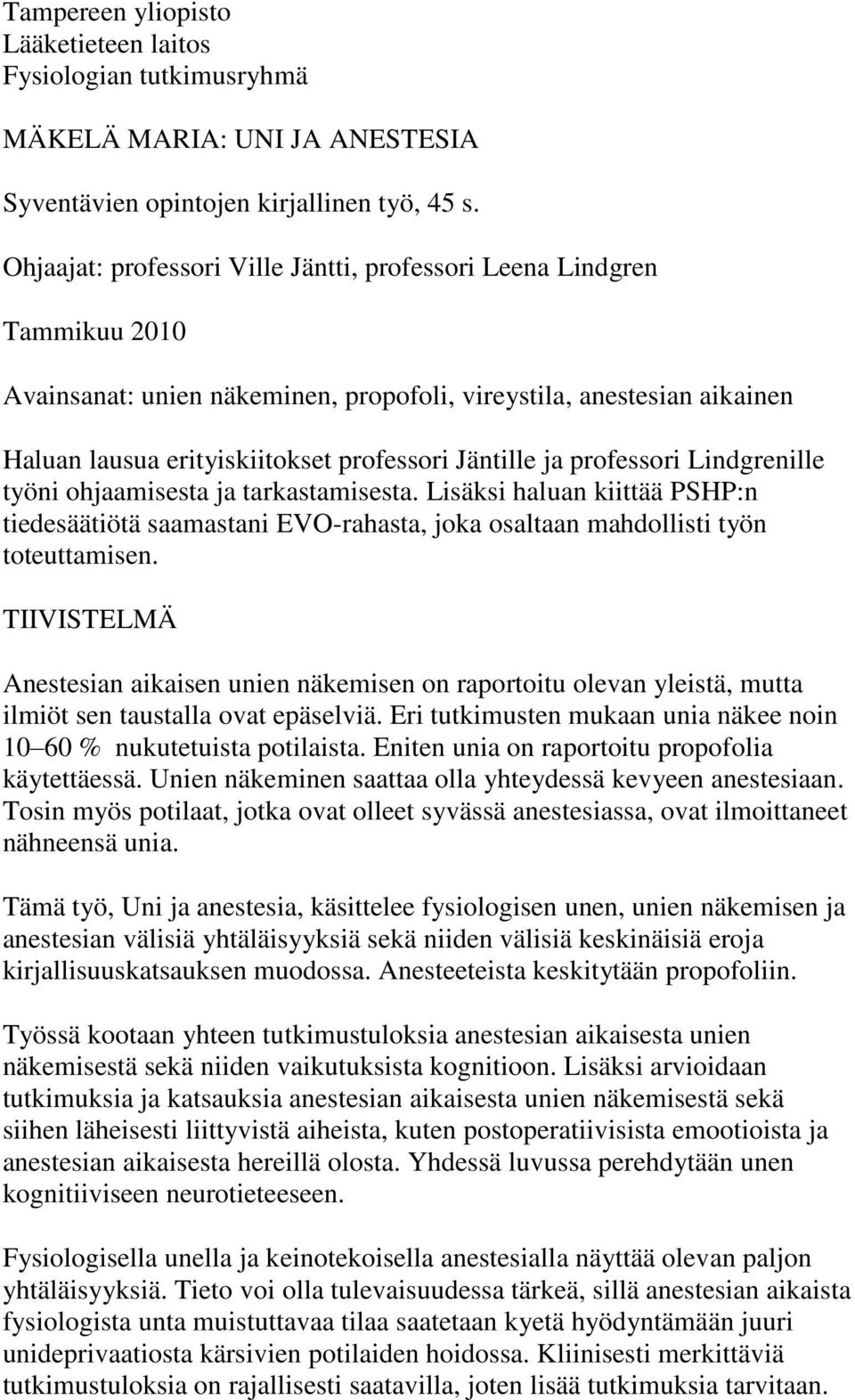 ja professori Lindgrenille työni ohjaamisesta ja tarkastamisesta. Lisäksi haluan kiittää PSHP:n tiedesäätiötä saamastani EVO-rahasta, joka osaltaan mahdollisti työn toteuttamisen.