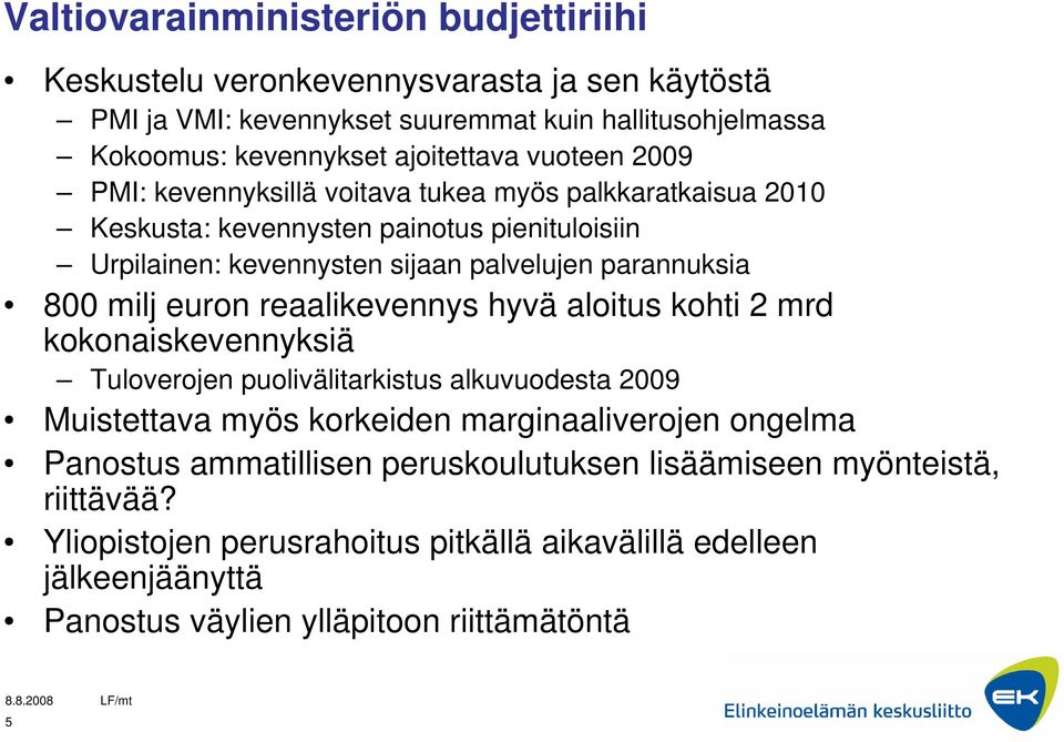 milj euron reaalikevennys hyvä aloitus kohti 2 mrd kokonaiskevennyksiä Tuloverojen puolivälitarkistus alkuvuodesta 2009 Muistettava myös korkeiden marginaaliverojen ongelma