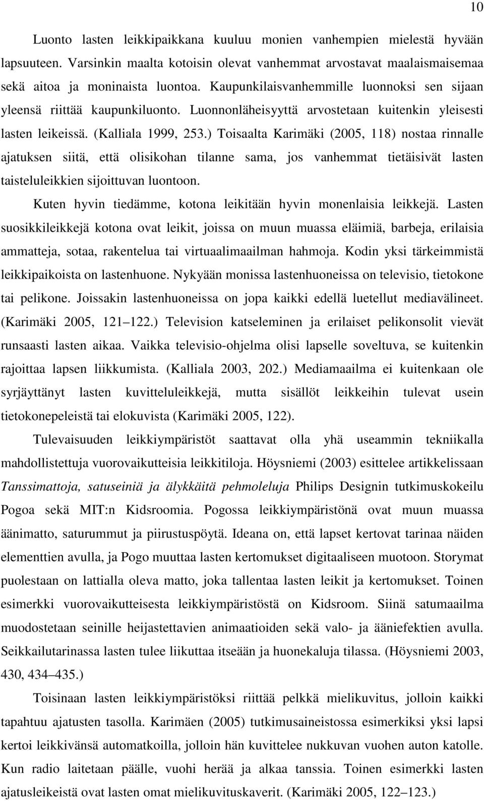 ) Toisaalta Karimäki (2005, 118) nostaa rinnalle ajatuksen siitä, että olisikohan tilanne sama, jos vanhemmat tietäisivät lasten taisteluleikkien sijoittuvan luontoon.
