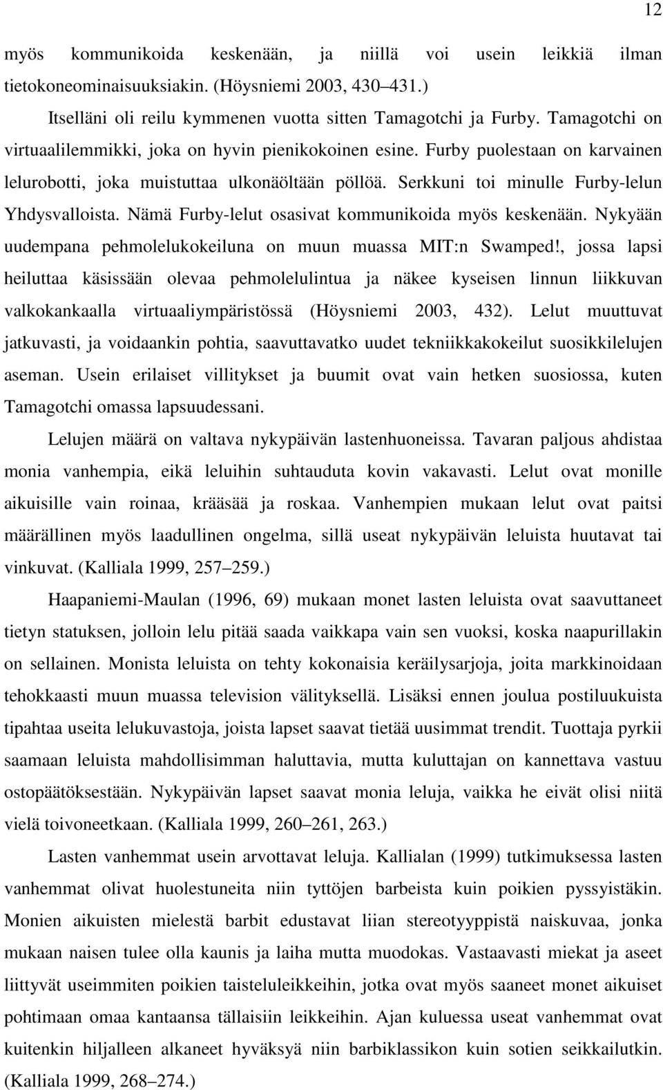 Nämä Furby-lelut osasivat kommunikoida myös keskenään. Nykyään uudempana pehmolelukokeiluna on muun muassa MIT:n Swamped!