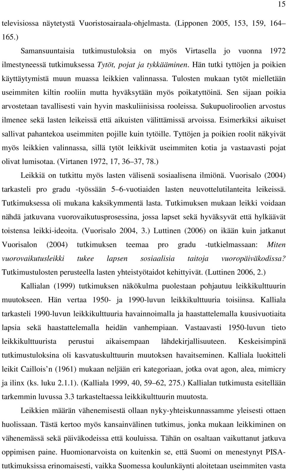 Hän tutki tyttöjen ja poikien käyttäytymistä muun muassa leikkien valinnassa. Tulosten mukaan tytöt mielletään useimmiten kiltin rooliin mutta hyväksytään myös poikatyttöinä.