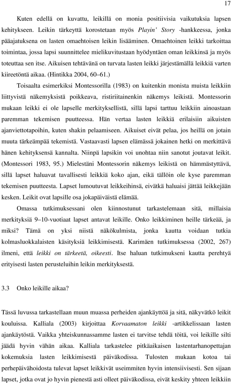 Omaehtoinen leikki tarkoittaa toimintaa, jossa lapsi suunnittelee mielikuvitustaan hyödyntäen oman leikkinsä ja myös toteuttaa sen itse.