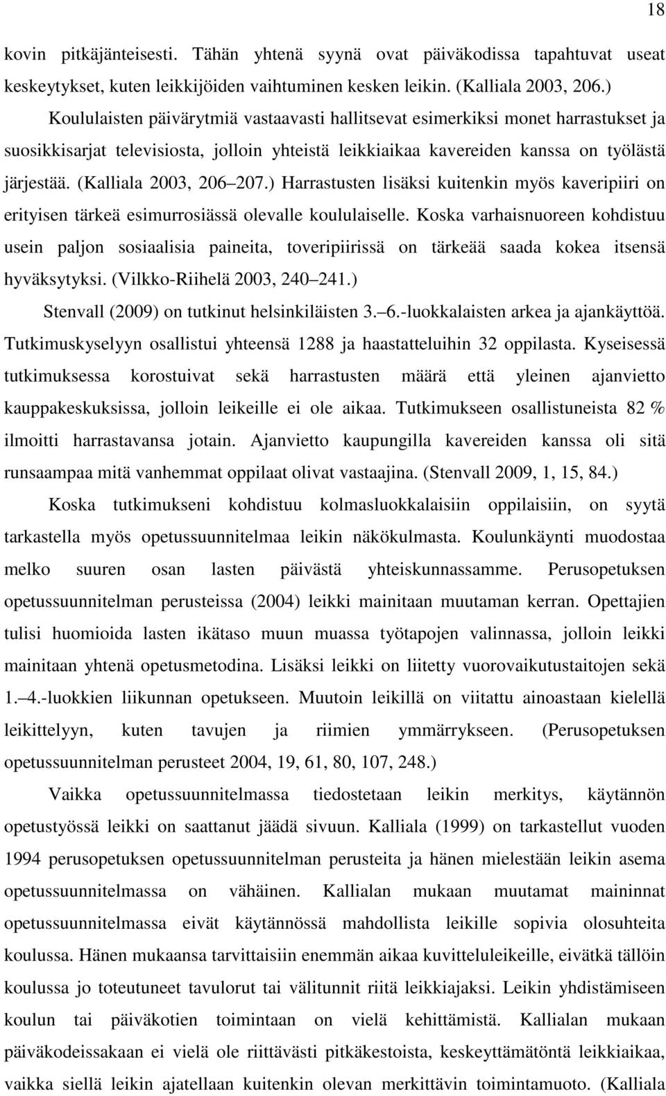 (Kalliala 2003, 206 207.) Harrastusten lisäksi kuitenkin myös kaveripiiri on erityisen tärkeä esimurrosiässä olevalle koululaiselle.