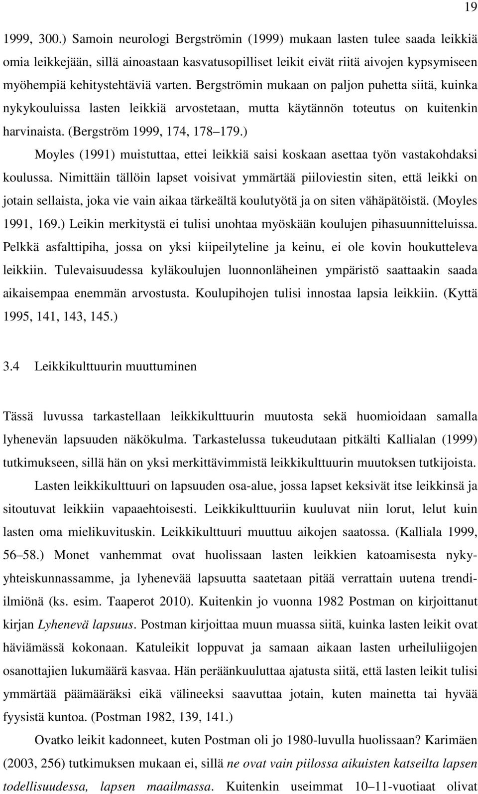 Bergströmin mukaan on paljon puhetta siitä, kuinka nykykouluissa lasten leikkiä arvostetaan, mutta käytännön toteutus on kuitenkin harvinaista. (Bergström 1999, 174, 178 179.
