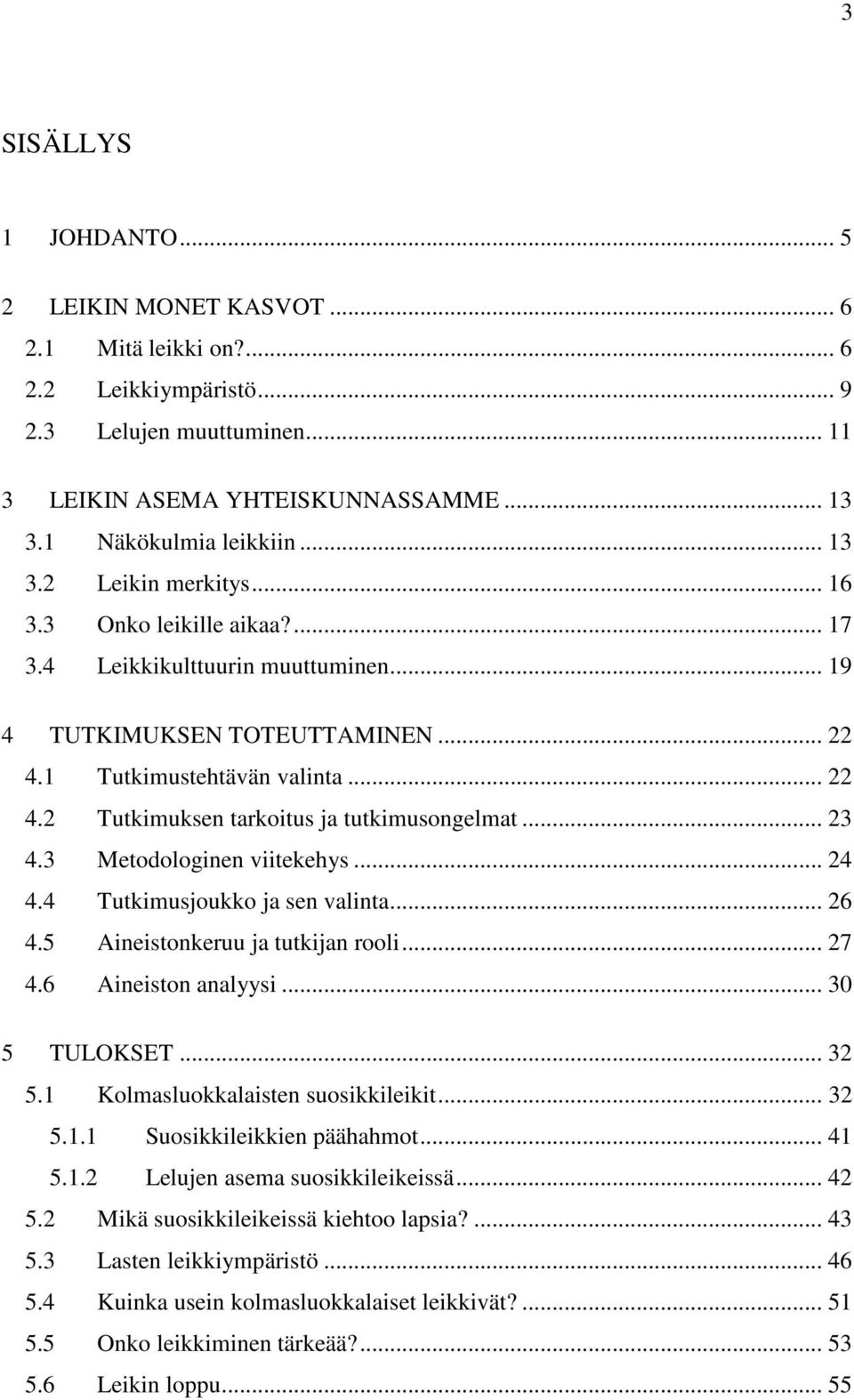 .. 23 4.3 Metodologinen viitekehys... 24 4.4 Tutkimusjoukko ja sen valinta... 26 4.5 Aineistonkeruu ja tutkijan rooli... 27 4.6 Aineiston analyysi... 30 5 TULOKSET... 32 5.